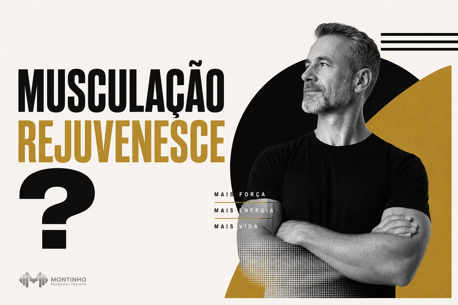 Arte de capa: homem maduro de cabelos grisalhos e braços cruzados, com o texto Musculação Rejuvenesce? — mais força, mais energia, mais vida — Montinho Personal Trainer